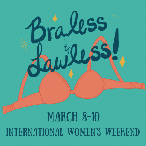 Braless & Lawless - International Women's Weekend