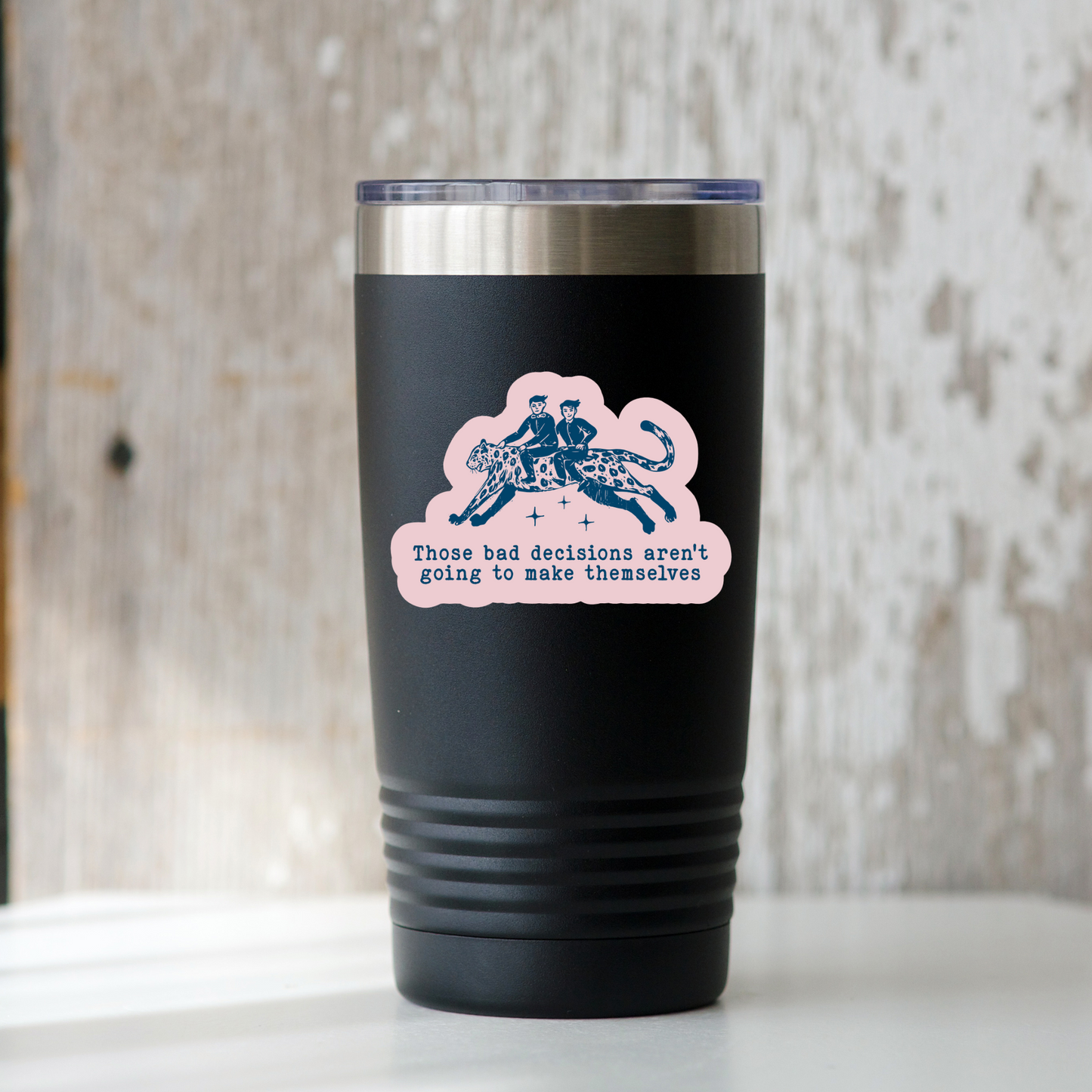Those Bad Decisions Aren't Going to Make Themselves Sticker