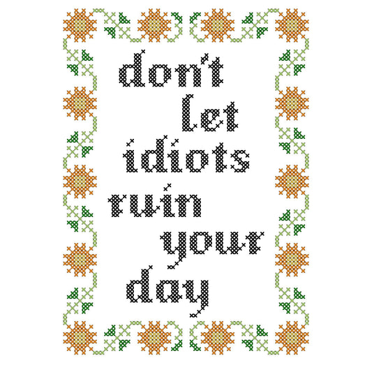 Don't Let Idiots Ruin Your Day: Cross Stitch Kit