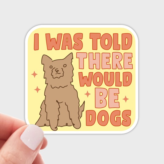 I Was Told There Would Be Dogs Sticker