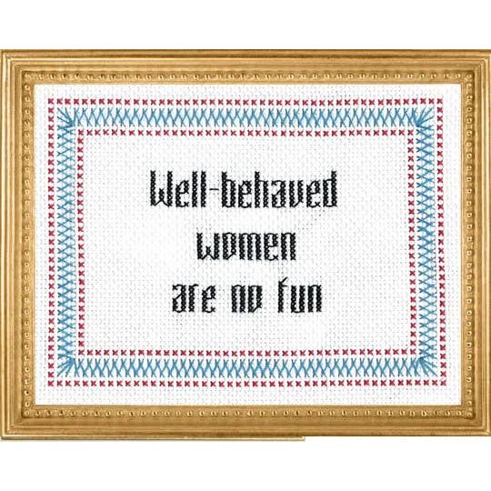 Well-Behaved Women Are No Fun Cross Stitch Kit